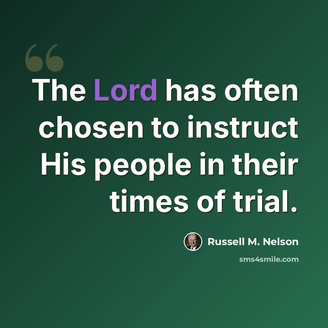 “The Lord has often chosen to instruct His people in their times of trial.” quote by Russell M. Nelson