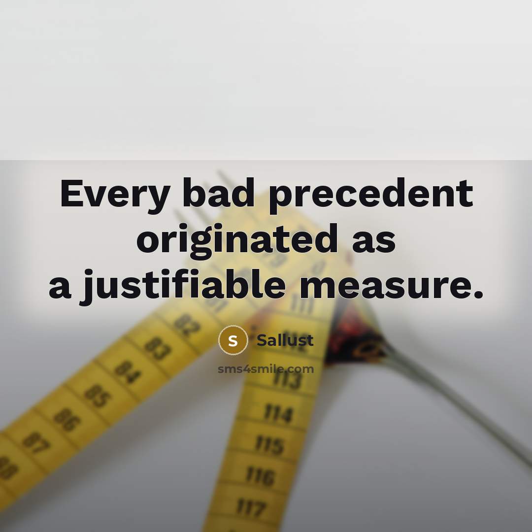 “Every bad precedent originated as a justifiable measure.” quote by Sallust