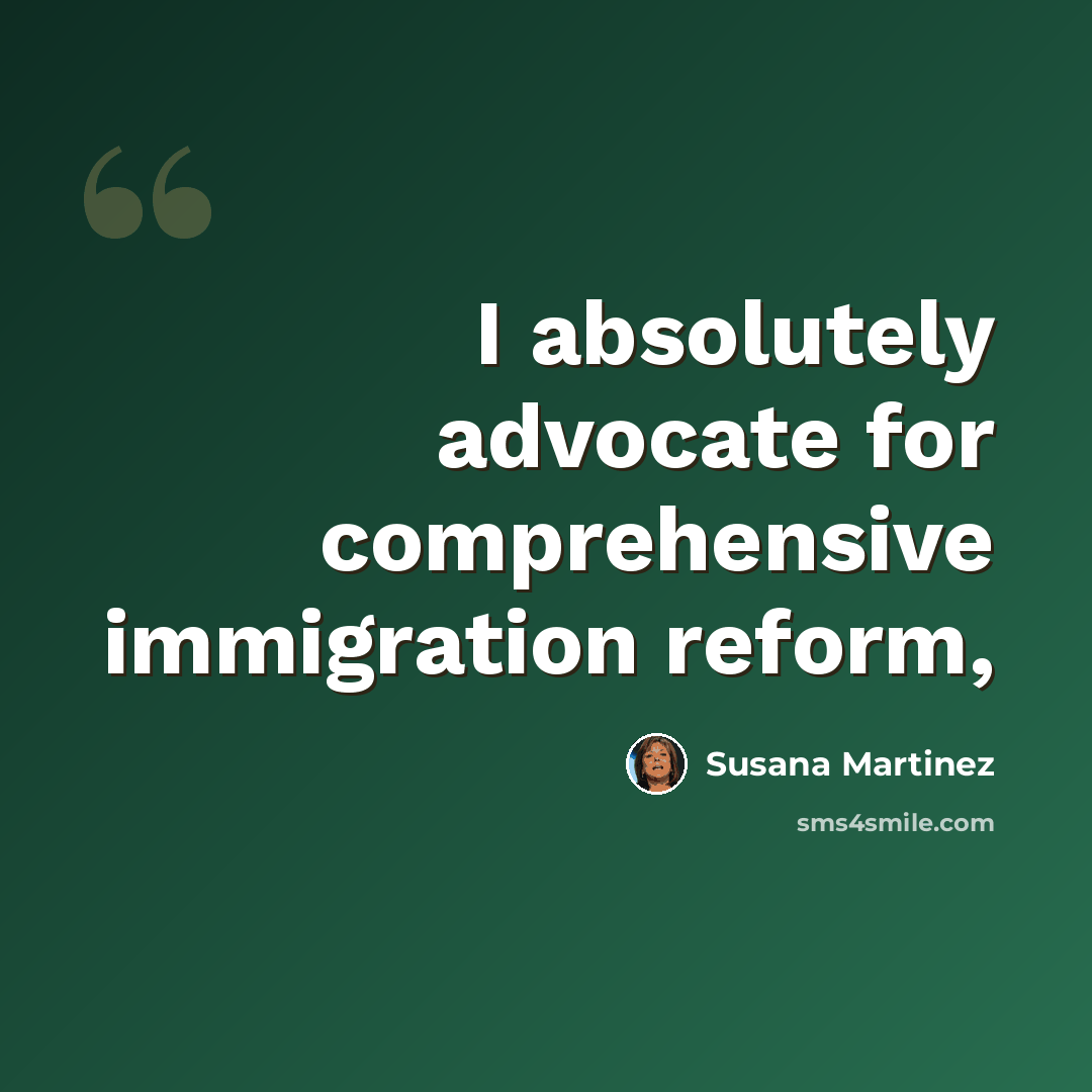 “I absolutely advocate for comprehensive immigration reform,” quote by Susana Martinez