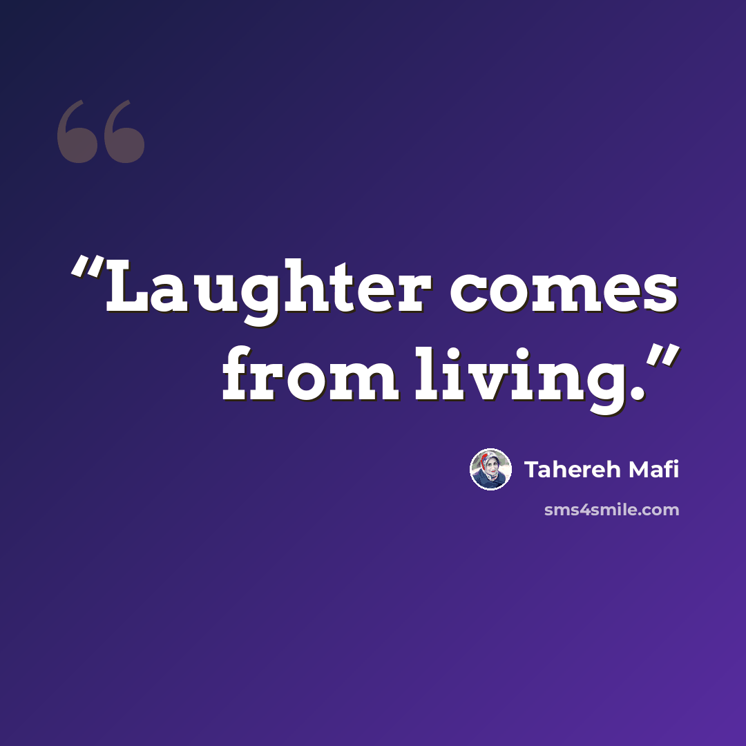 “Laughter comes from living.” quote by Tahereh Mafi