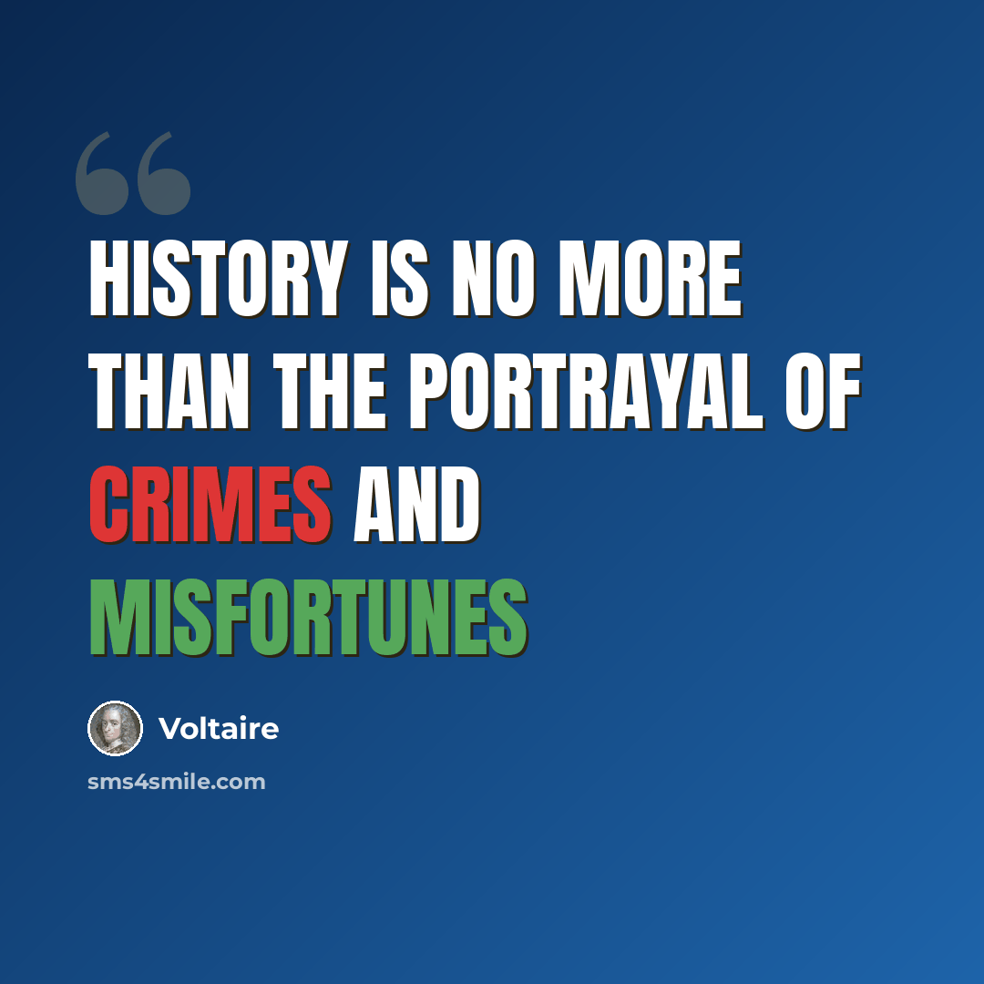 “History is no more than the portrayal of crimes and misfortunes” quote by Voltaire