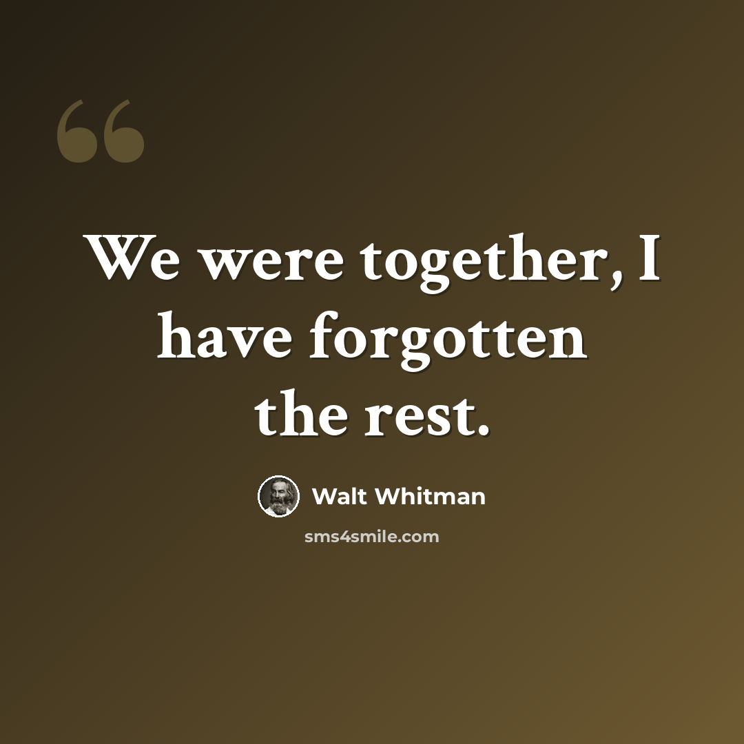 “We were together, I have forgotten the rest.” quote by Walt Whitman