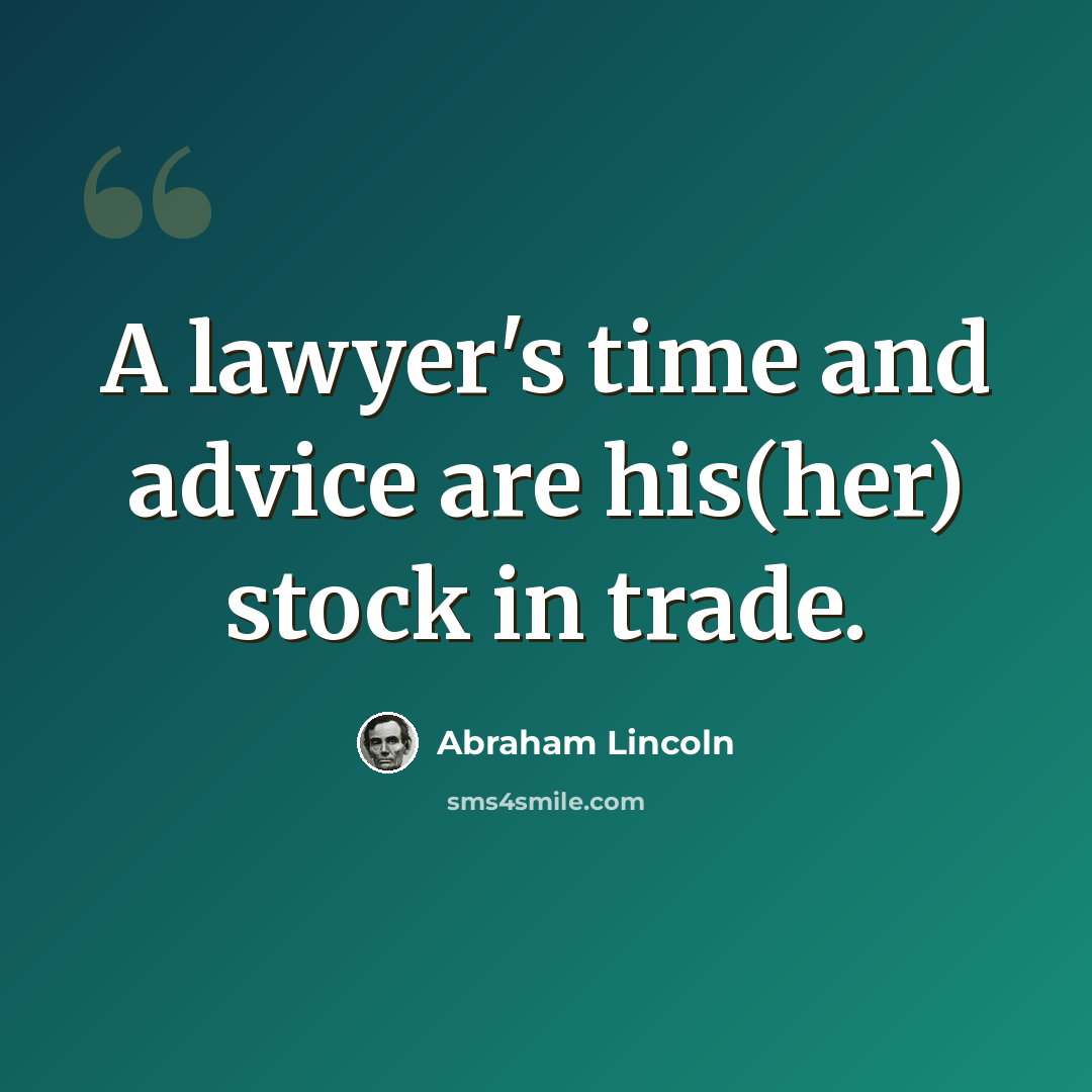 “A lawyer's time and advice are his(her) stock in trade.” quote by Abraham Lincoln