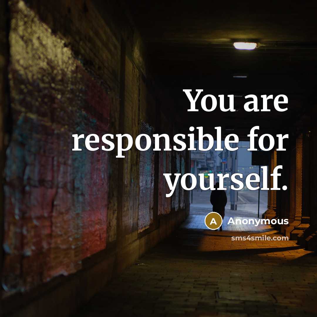 “You are responsible for yourself.” quote by Anonymous