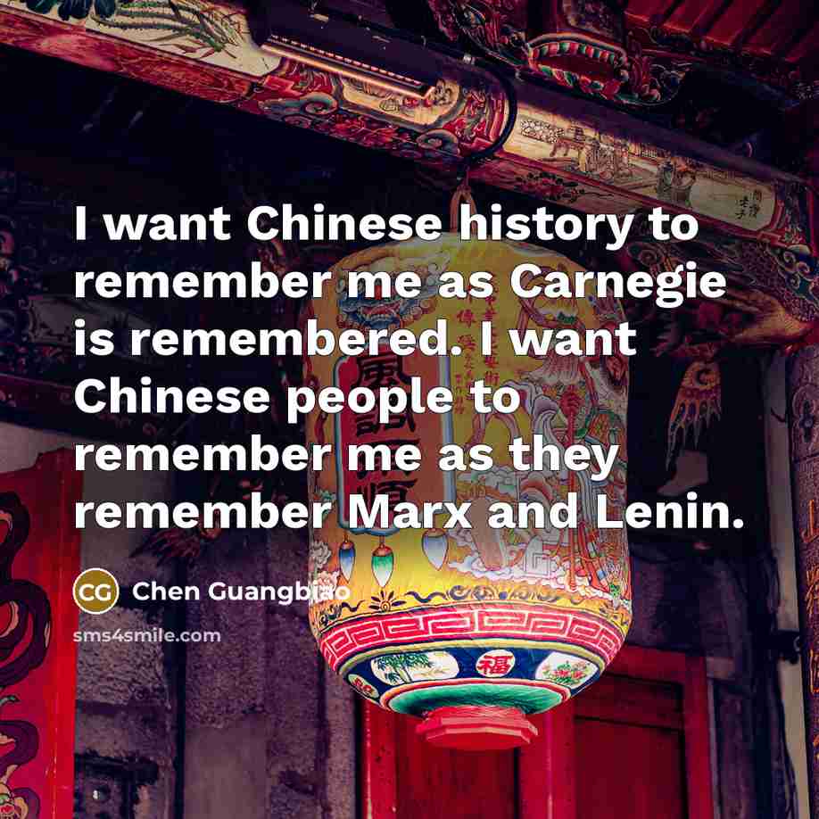 “I want Chinese history to remember me as Carnegie is remembered. I want Chinese people to remember me as they remember Marx and Lenin.” quote by Chen Guangbiao