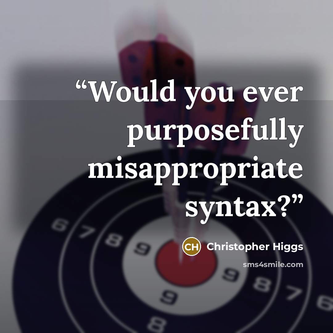 “Would you ever purposefully misappropriate syntax?” quote by Christopher Higgs