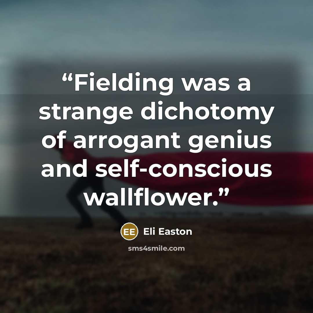 “Fielding was a strange dichotomy of arrogant genius and self-conscious wallflower.” quote by Eli Easton