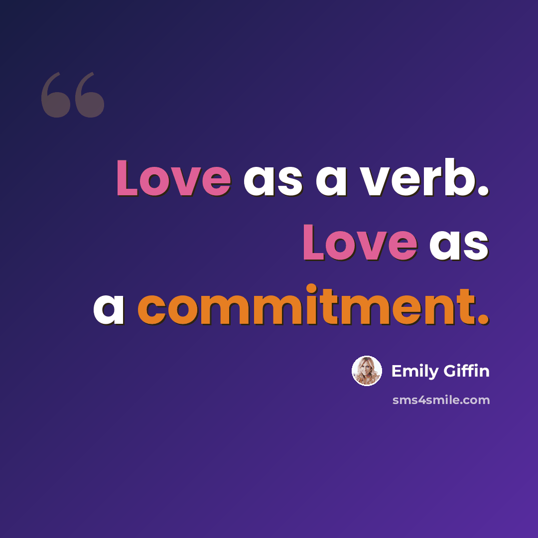 “Love as a verb. Love as a commitment.” quote by Emily Giffin