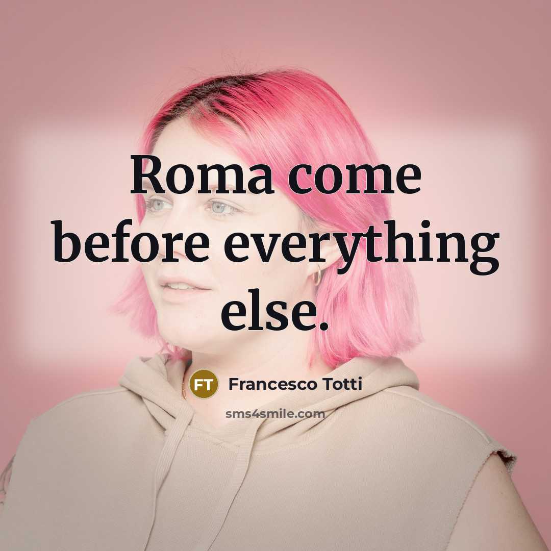 “Roma come before everything else.” quote by Francesco Totti