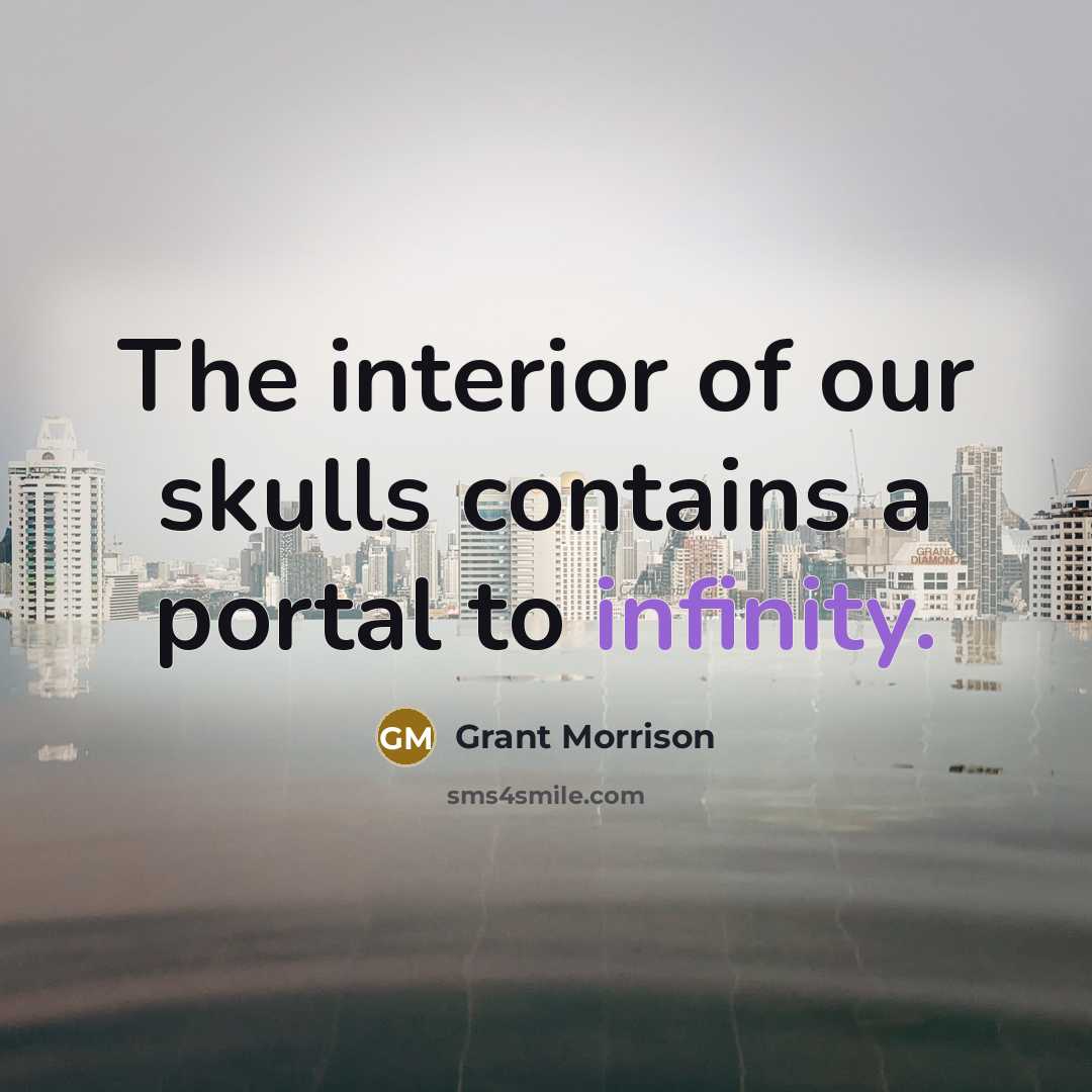 “The interior of our skulls contains a portal to infinity.” quote by Grant Morrison