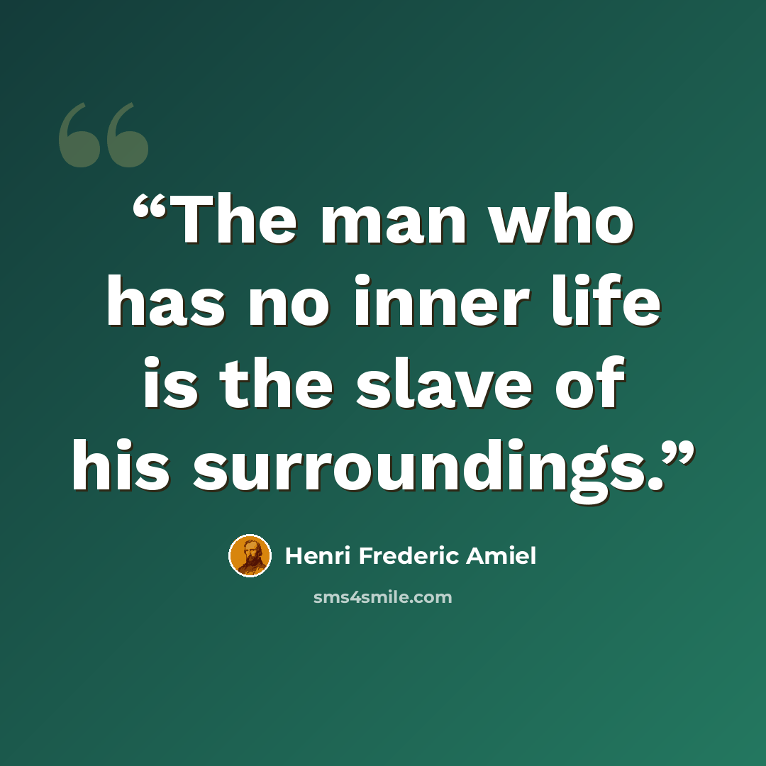 “The man who has no inner life is the slave of his surroundings.” quote by Henri Frédéric Amiel