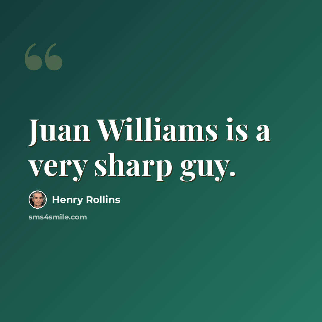 “Juan Williams is a very sharp guy.” quote by Henry Rollins