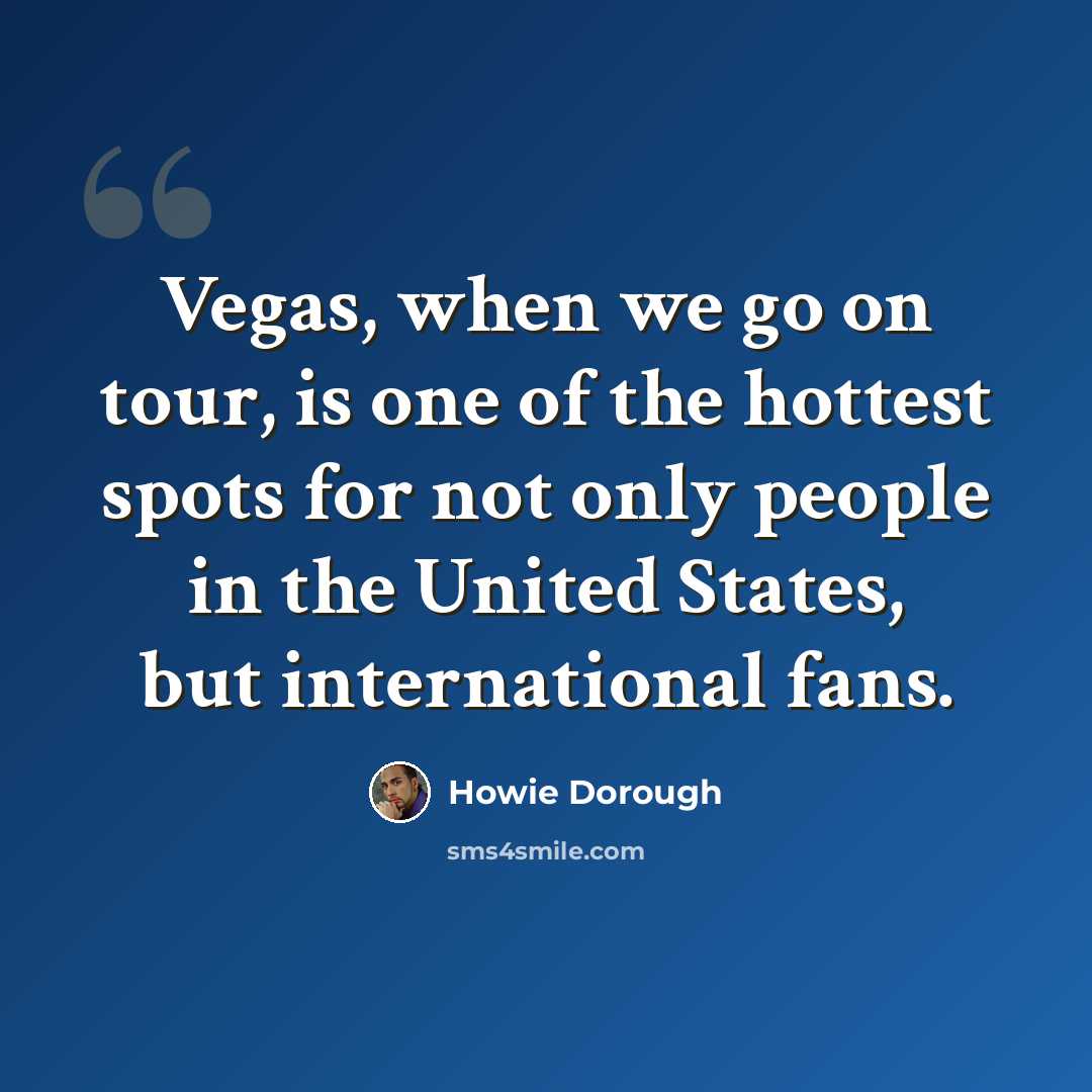 “Vegas, when we go on tour, is one of the hottest spots for not only people in the United States, but international fans.” quote by Howie Dorough
