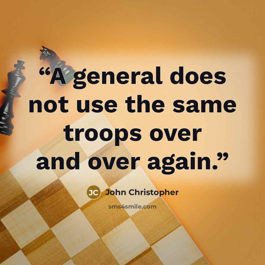 “A general does not use the same troops over and over again.” quote by John Christopher