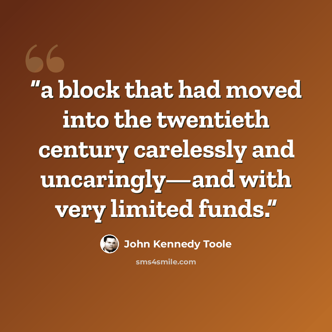 “a block that had moved into the twentieth century carelessly and uncaringly—and with very limited funds.” quote by John Kennedy Toole