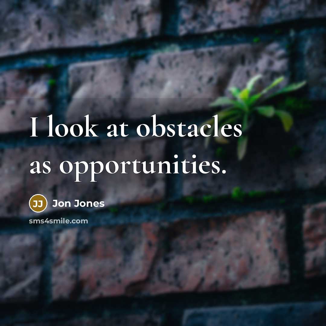 “I look at obstacles as opportunities.” quote by Jon Jones