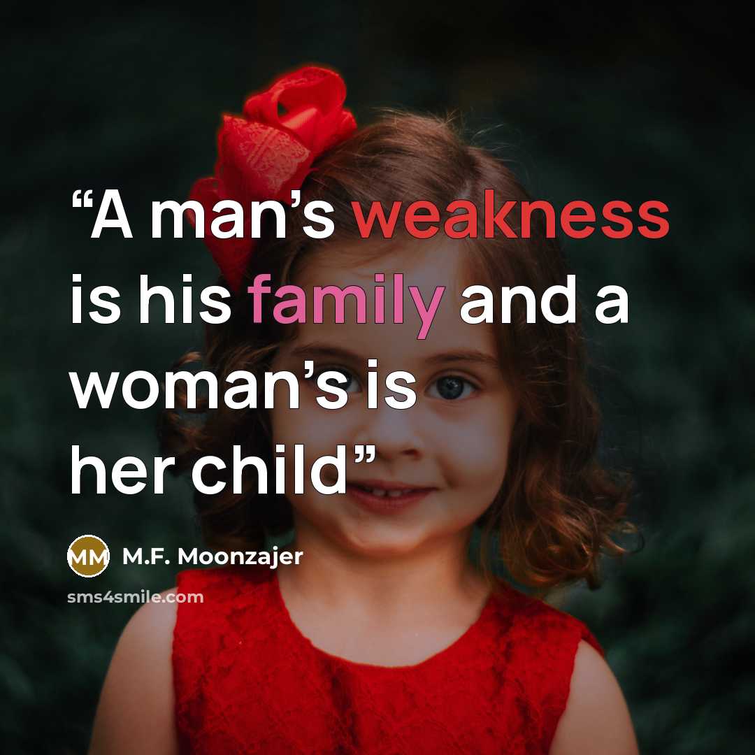 “A man’s weakness is his family and a woman’s is her child” quote by M.F. Moonzajer