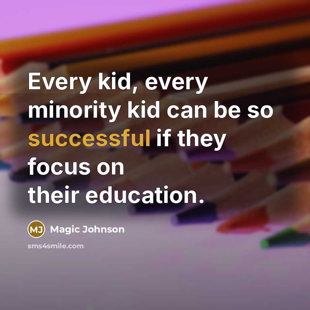 “Every kid, every minority kid can be so successful if they focus on their education.” quote by Magic Johnson