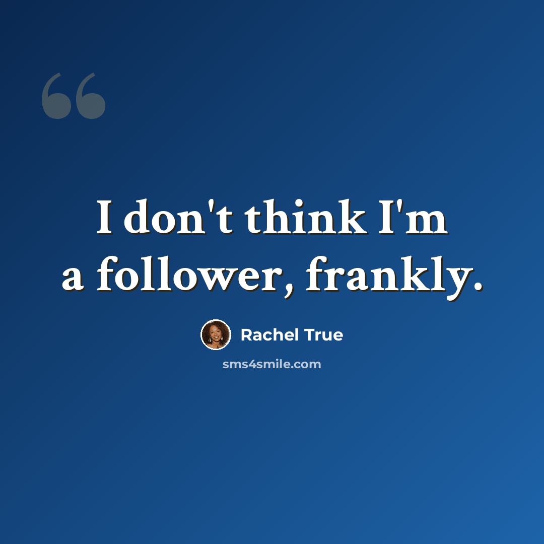 “I don't think I'm a follower, frankly.” quote by Rachel True