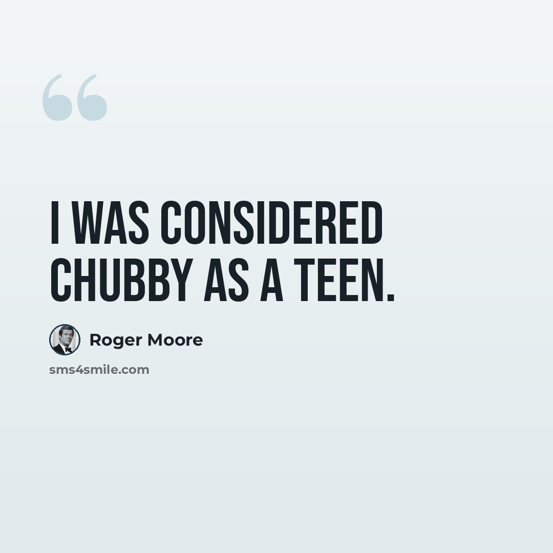 “I was considered chubby as a teen.” quote by Roger Moore