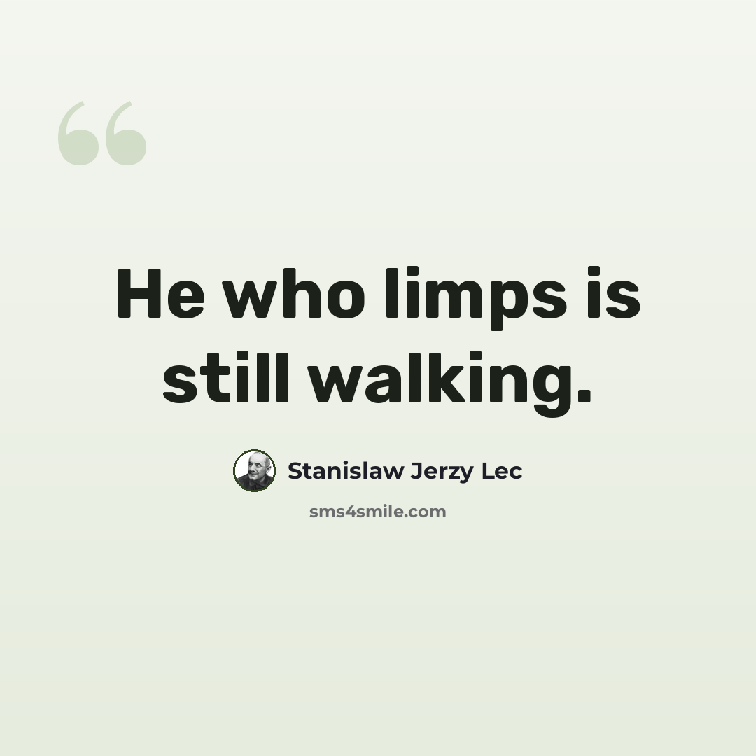 “He who limps is still walking.” quote by Stanislaw Jerzy Lec