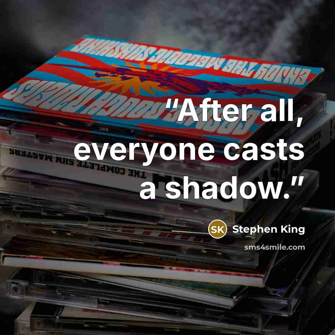 “After all, everyone casts a shadow.” quote by Stephen King