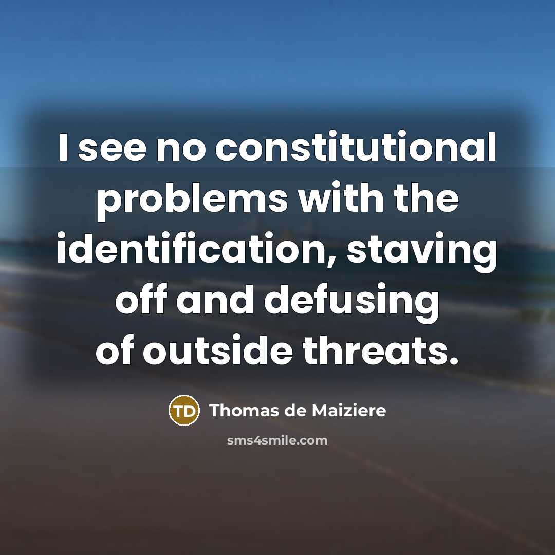 “I see no constitutional problems with the identification, staving off and defusing of outside threats.” quote by Thomas de Maiziere