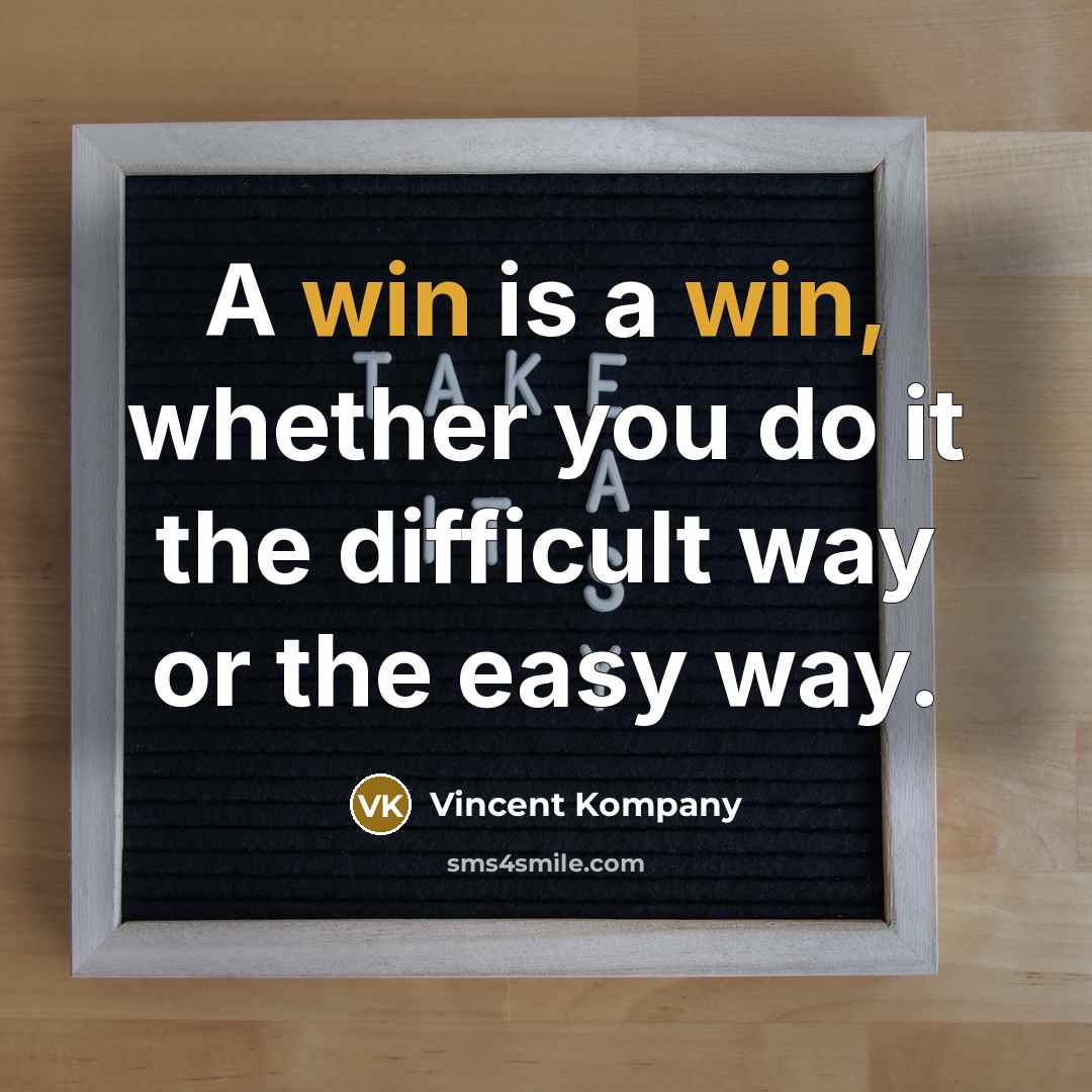 “A win is a win, whether you do it the difficult way or the easy way.” quote by Vincent Kompany