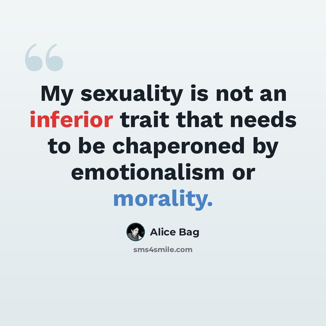 “My sexuality is not an inferior trait that needs to be chaperoned by emotionalism or morality.” quote by Alice Bag