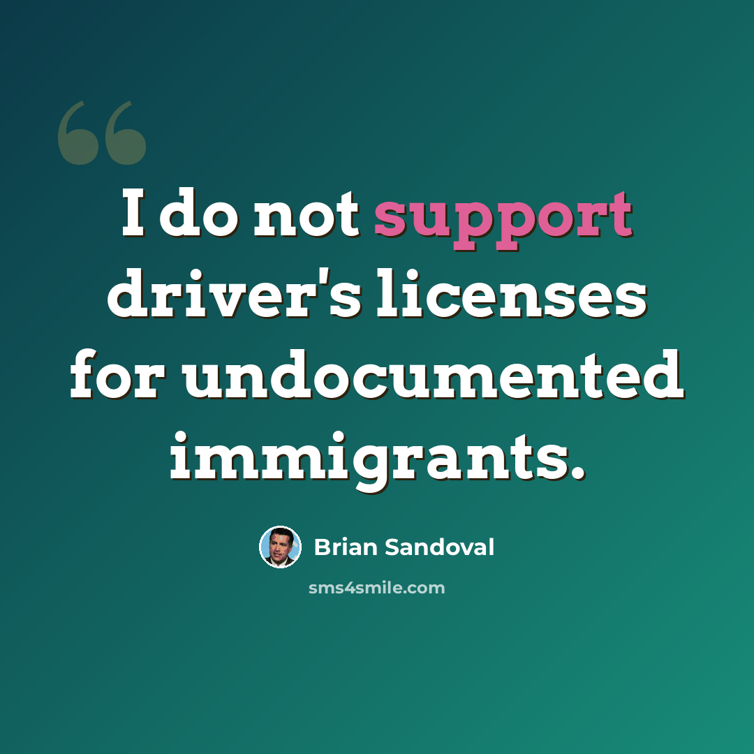 “I do not support driver's licenses for undocumented immigrants.” quote by Brian Sandoval