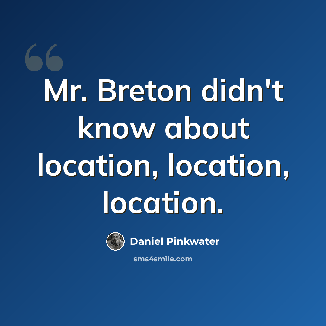 “Mr. Breton didn't know about location, location, location.” quote by Daniel Pinkwater
