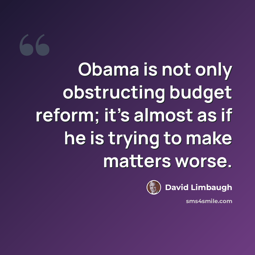 “Obama is not only obstructing budget reform; it's almost as if he is trying to make matters worse.” quote by David Limbaugh