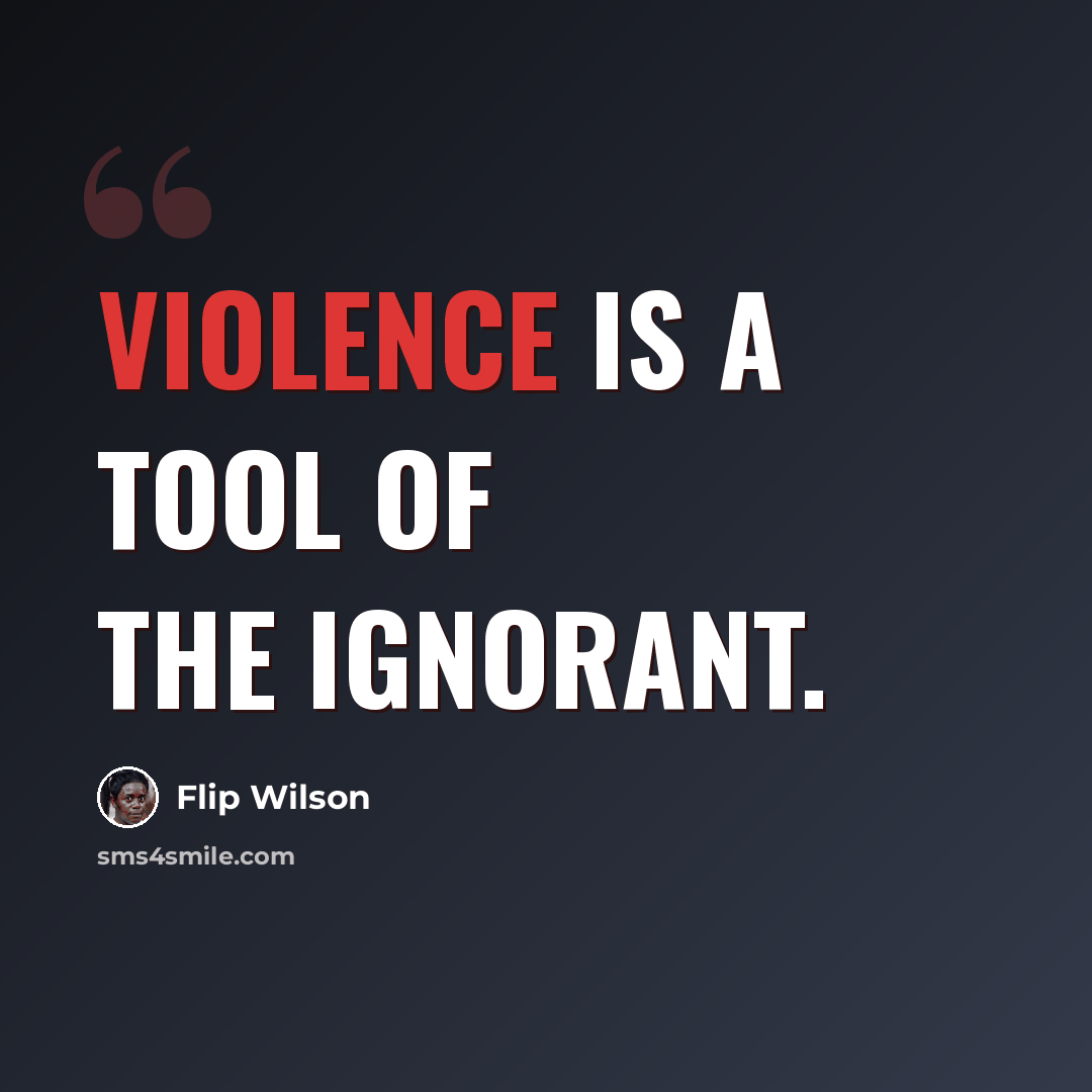 “Violence is a tool of the ignorant.” quote by Flip Wilson
