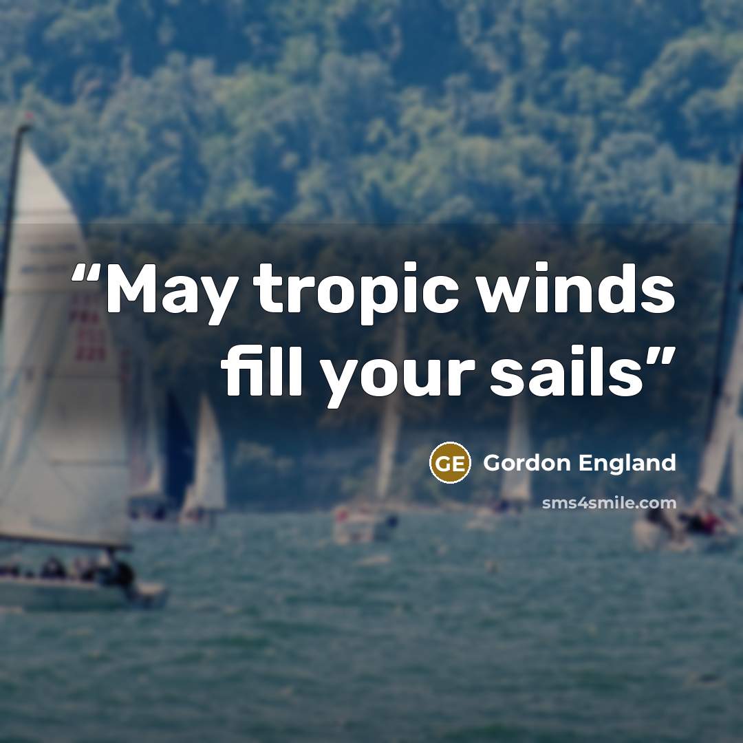 “May tropic winds fill your sails” quote by Gordon England