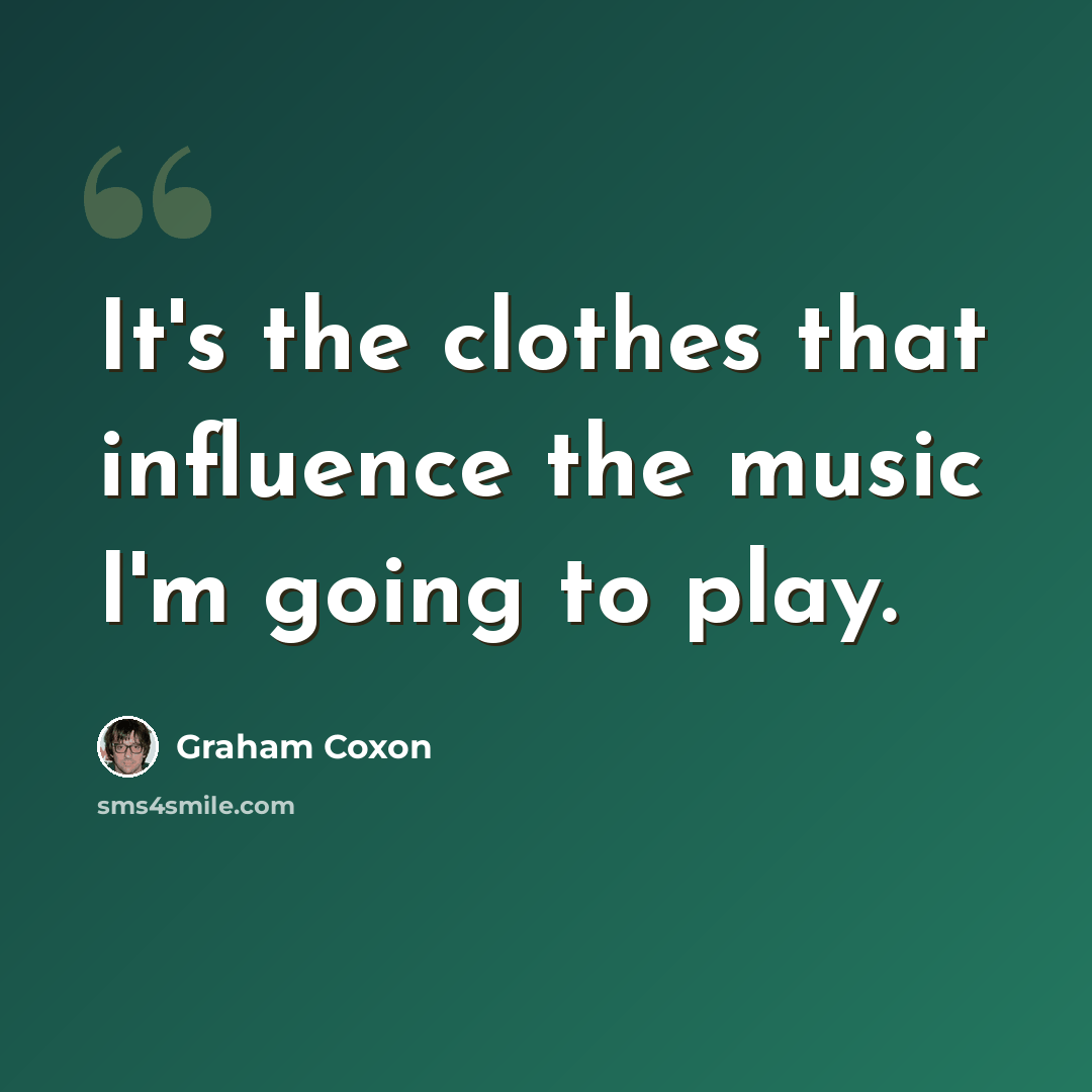 “It's the clothes that influence the music I'm going to play.” quote by Graham Coxon