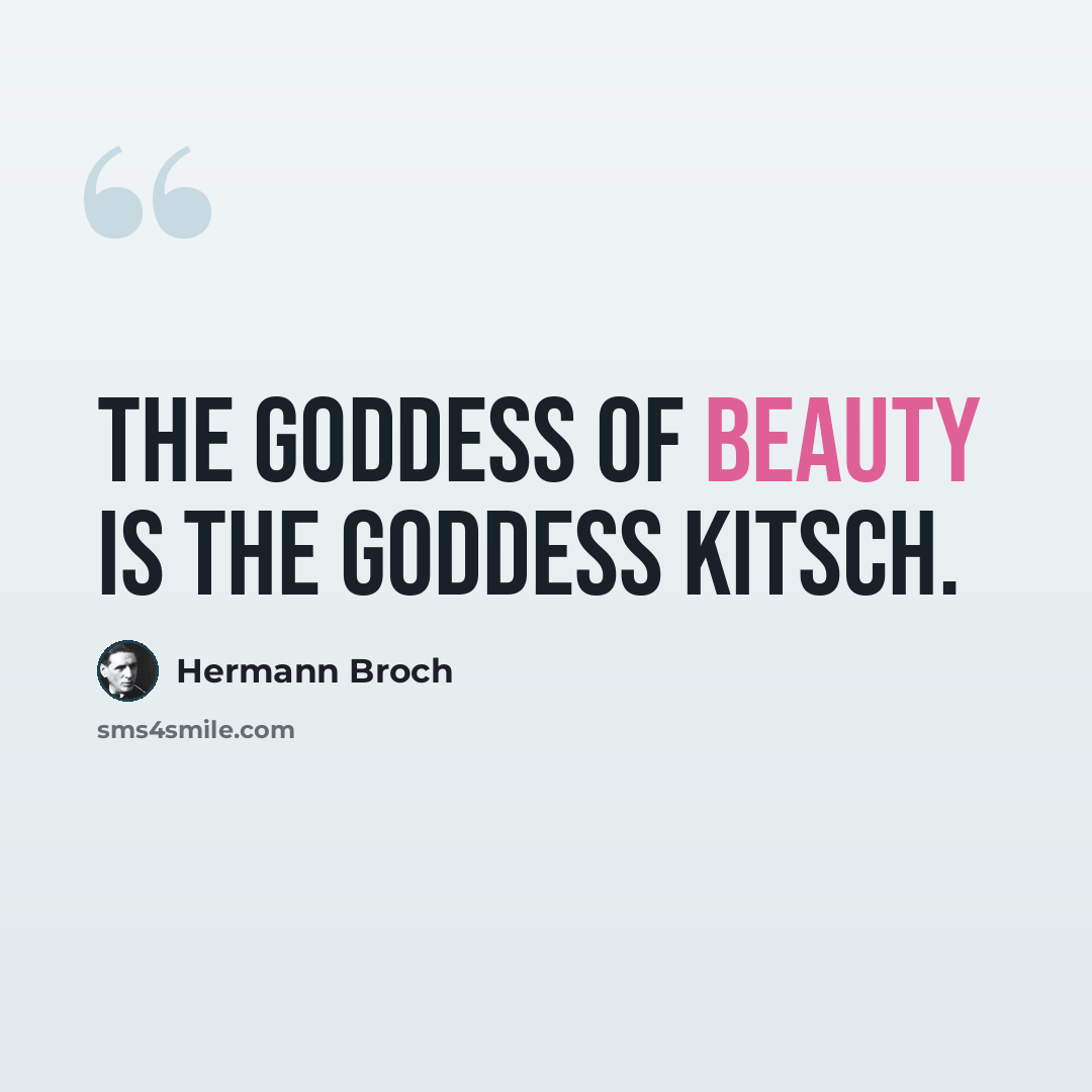 “The goddess of beauty is the goddess Kitsch.” quote by Hermann Broch