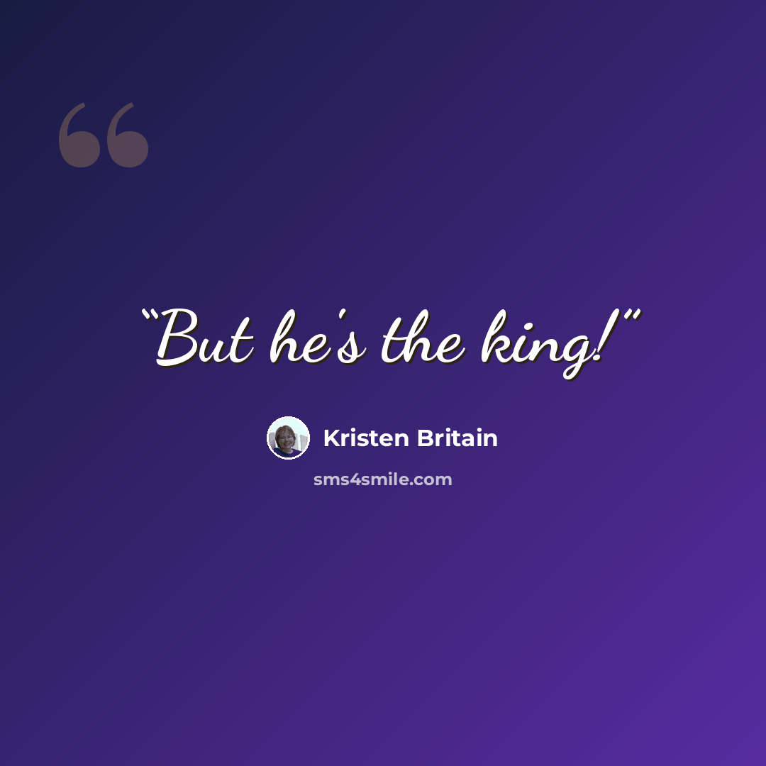 “But he's the king!” quote by Kristen Britain