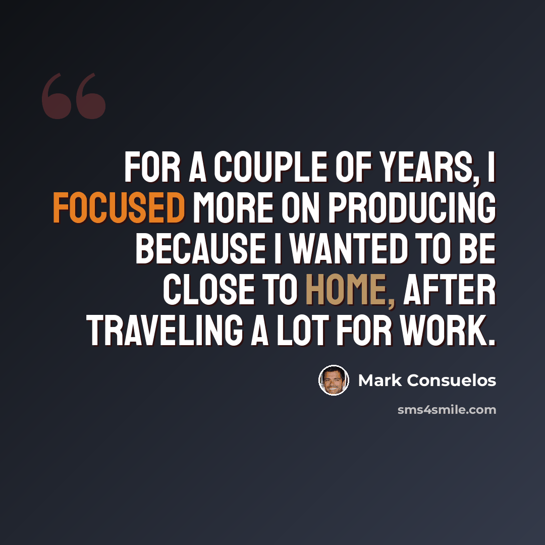 “For a couple of years, I focused more on producing because I wanted to be close to home, after traveling a lot for work.” quote by Mark Consuelos