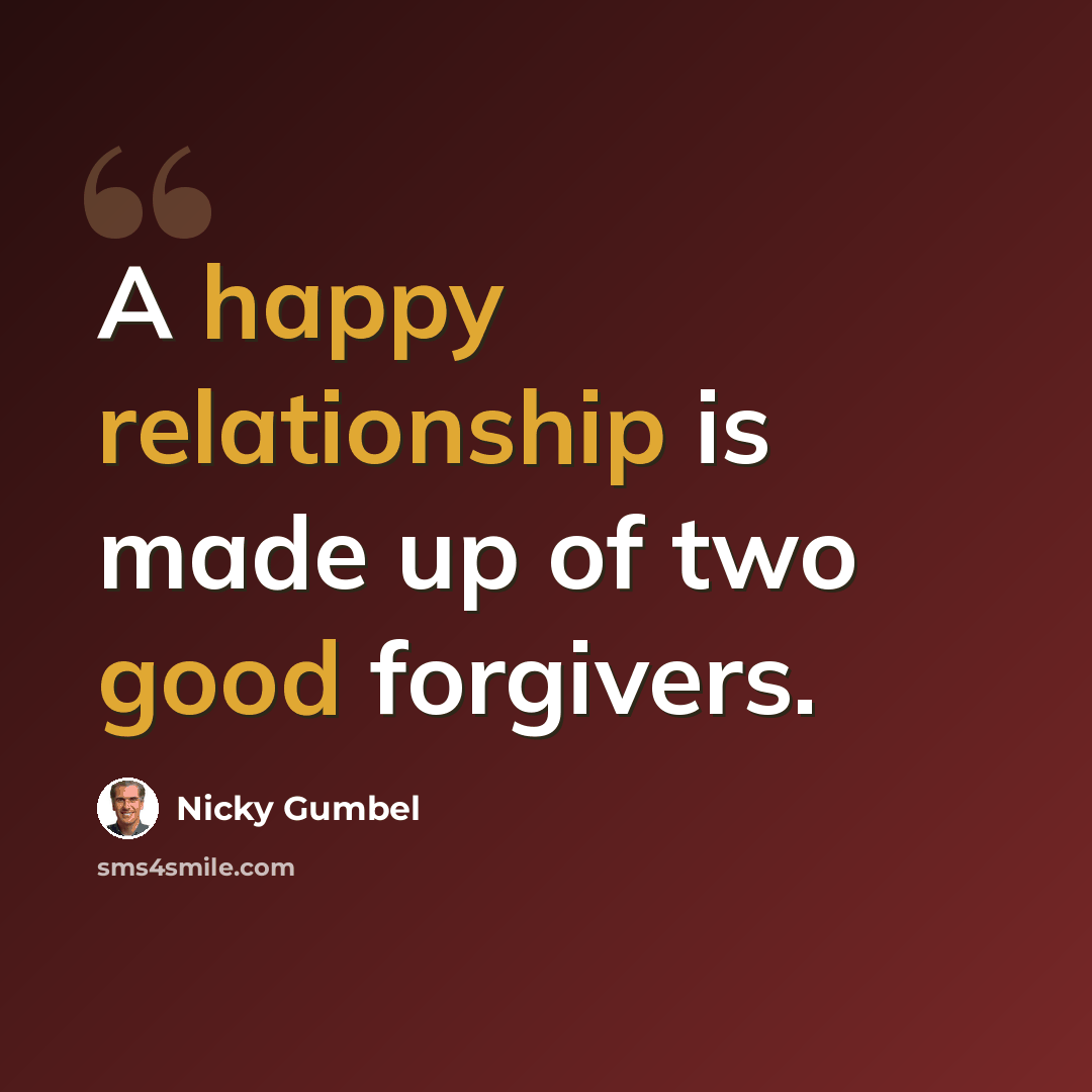 “A happy relationship is made up of two good forgivers.” quote by Nicky Gumbel