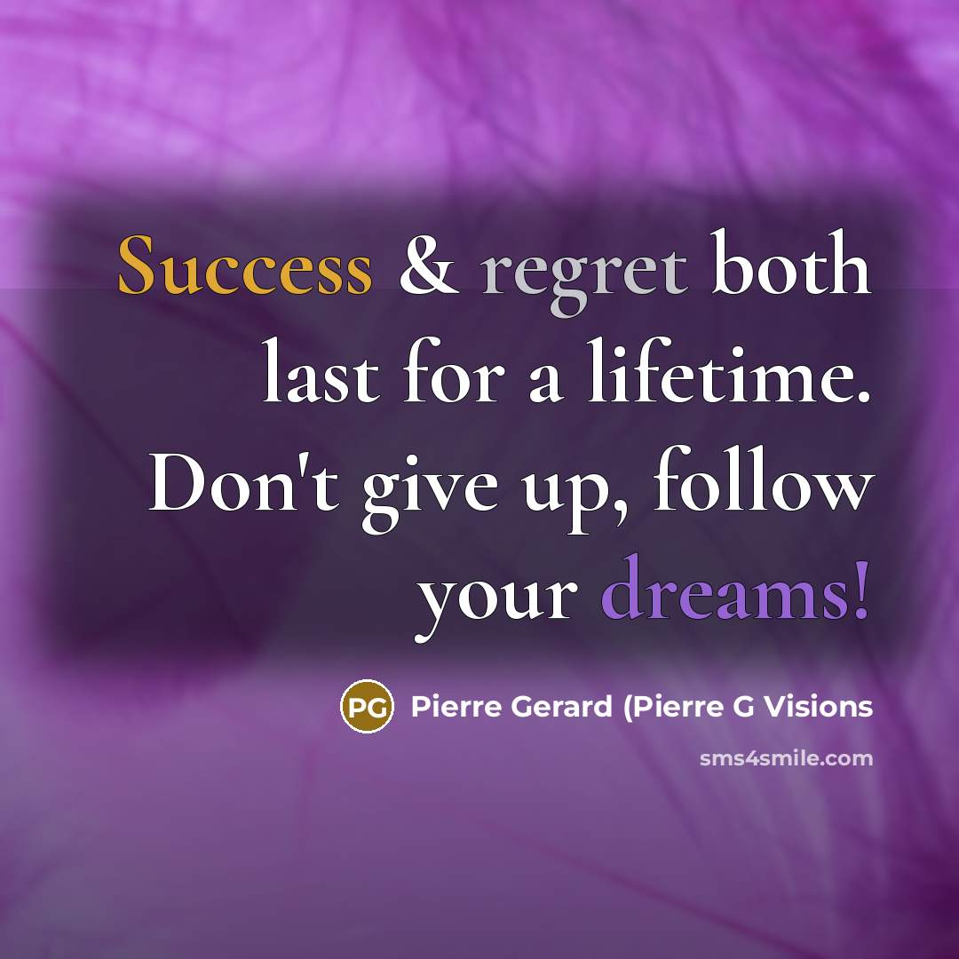 “Success & regret both last for a lifetime. Don't give up, follow your dreams!” quote by Pierre Gerard (Pierre G Visions
