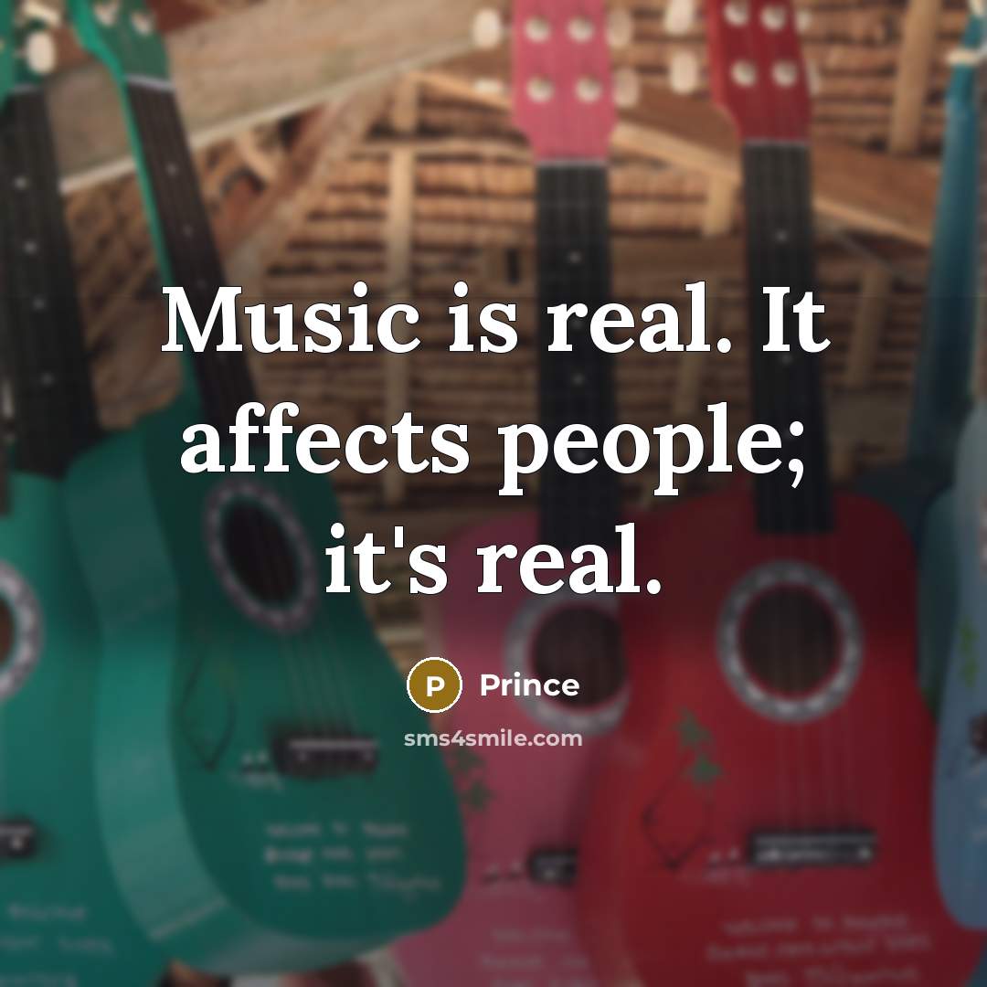 “Music is real. It affects people; it's real.” quote by Prince