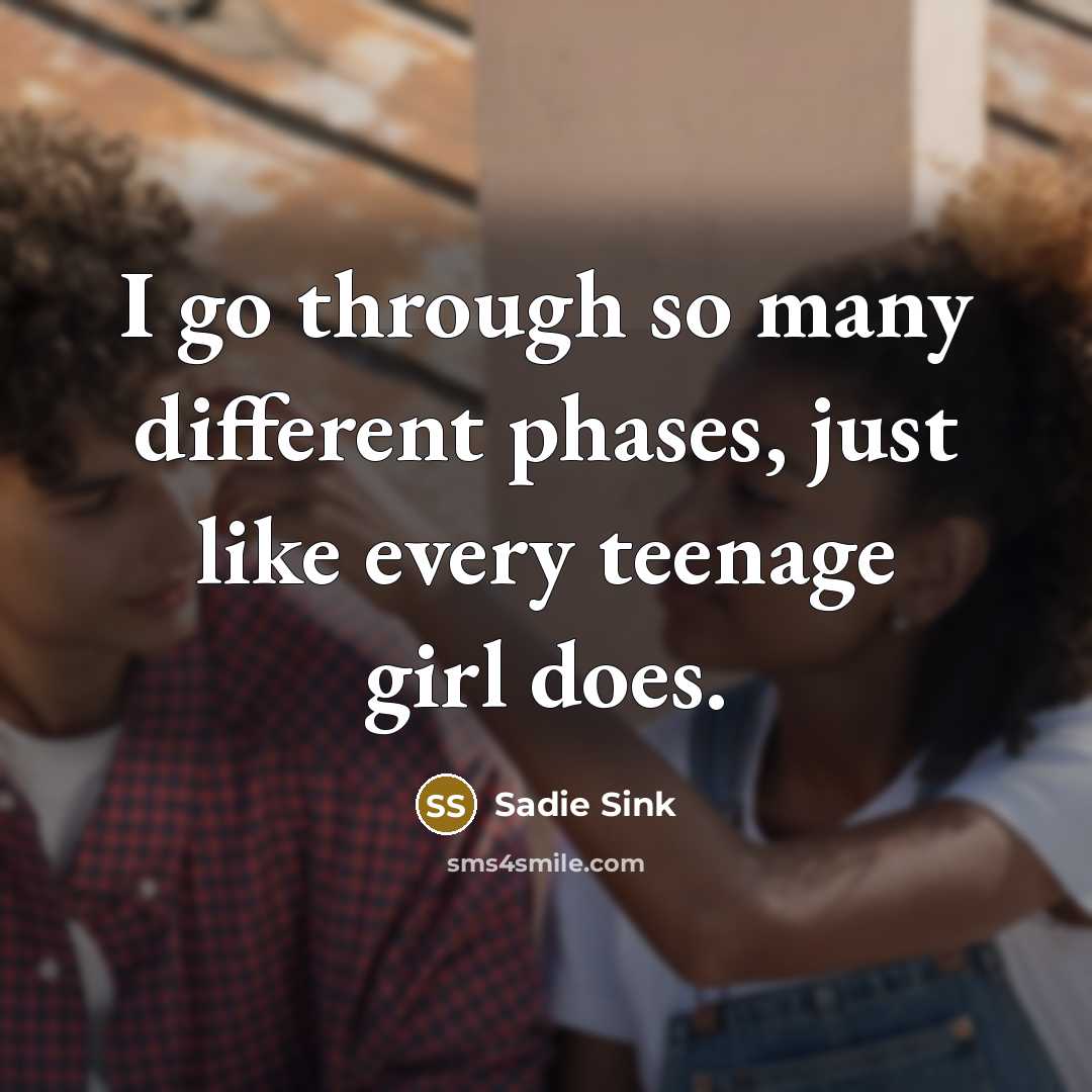 “I go through so many different phases, just like every teenage girl does.” quote by Sadie Sink