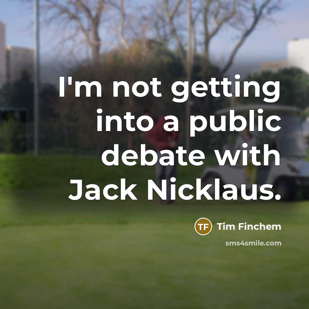 “I'm not getting into a public debate with Jack Nicklaus.” quote by Tim Finchem