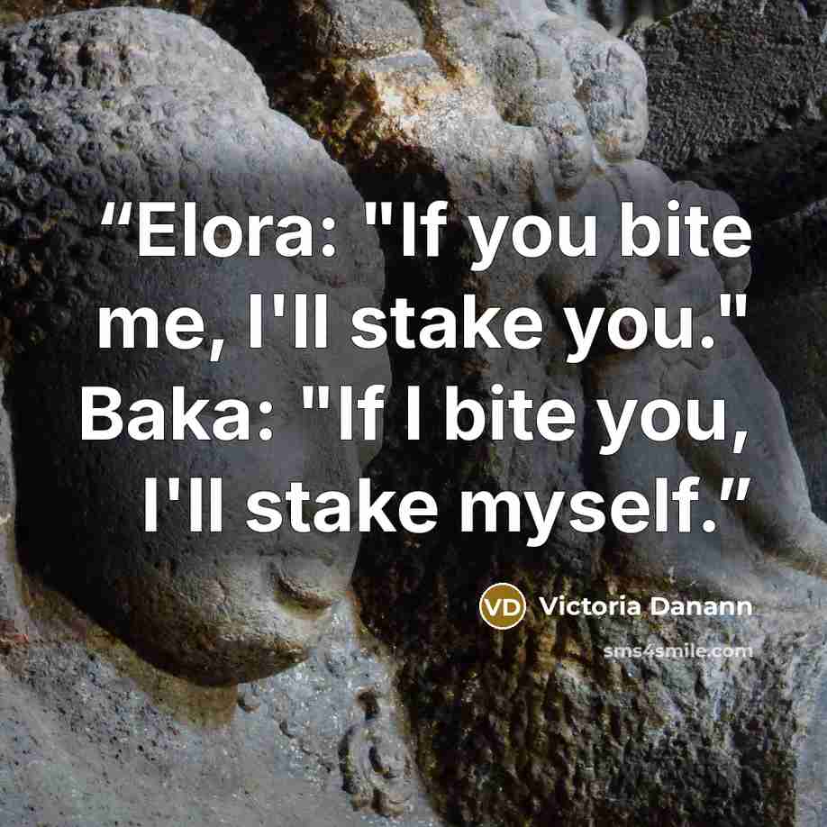 “Elora: "If you bite me, I'll stake you." Baka: "If I bite you, I'll stake myself.” quote by Victoria Danann