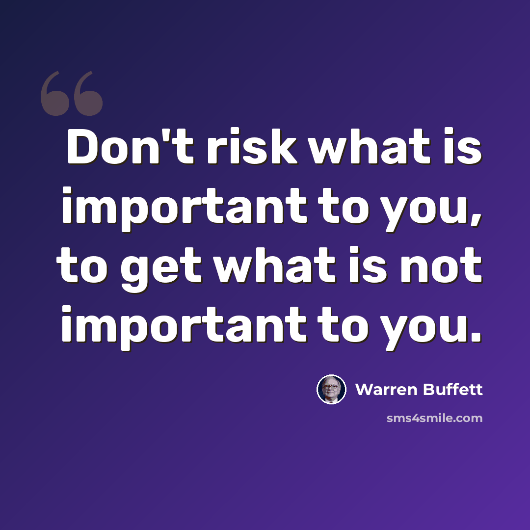 “Don't risk what is important to you, to get what is not important to you.” quote by Warren Buffett