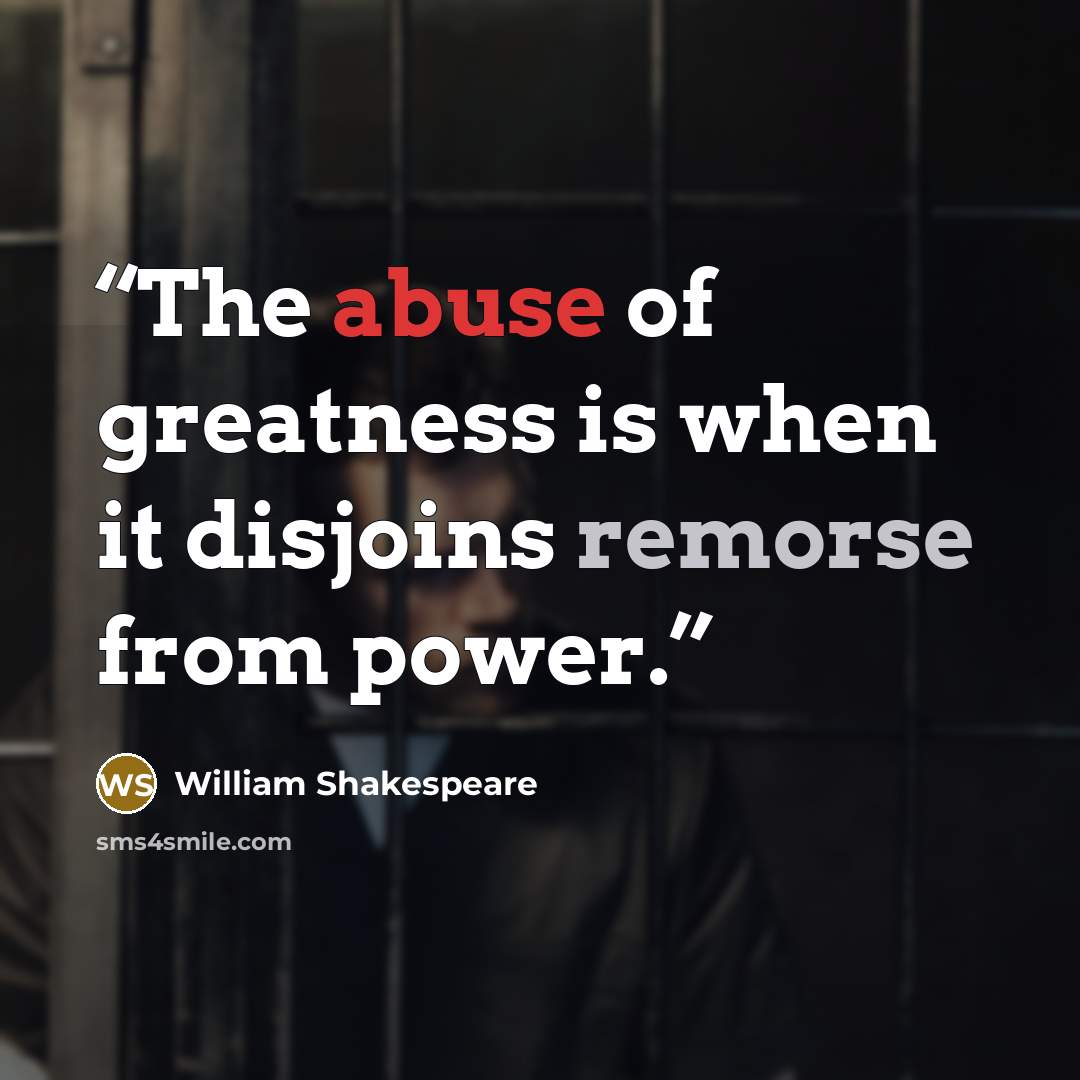 “The abuse of greatness is when it disjoins remorse from power.” quote by William Shakespeare