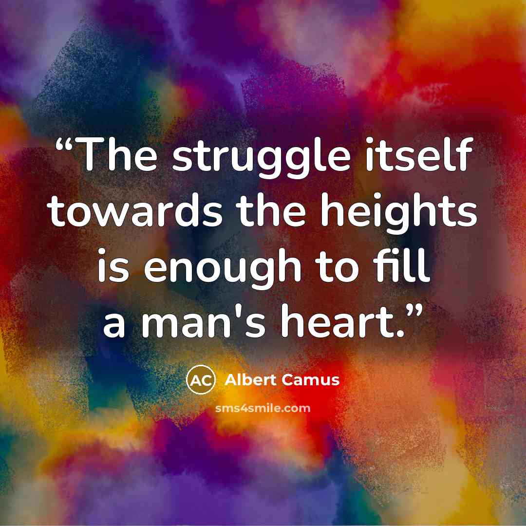 “The struggle itself towards the heights is enough to fill a man's heart.” quote by Albert Camus