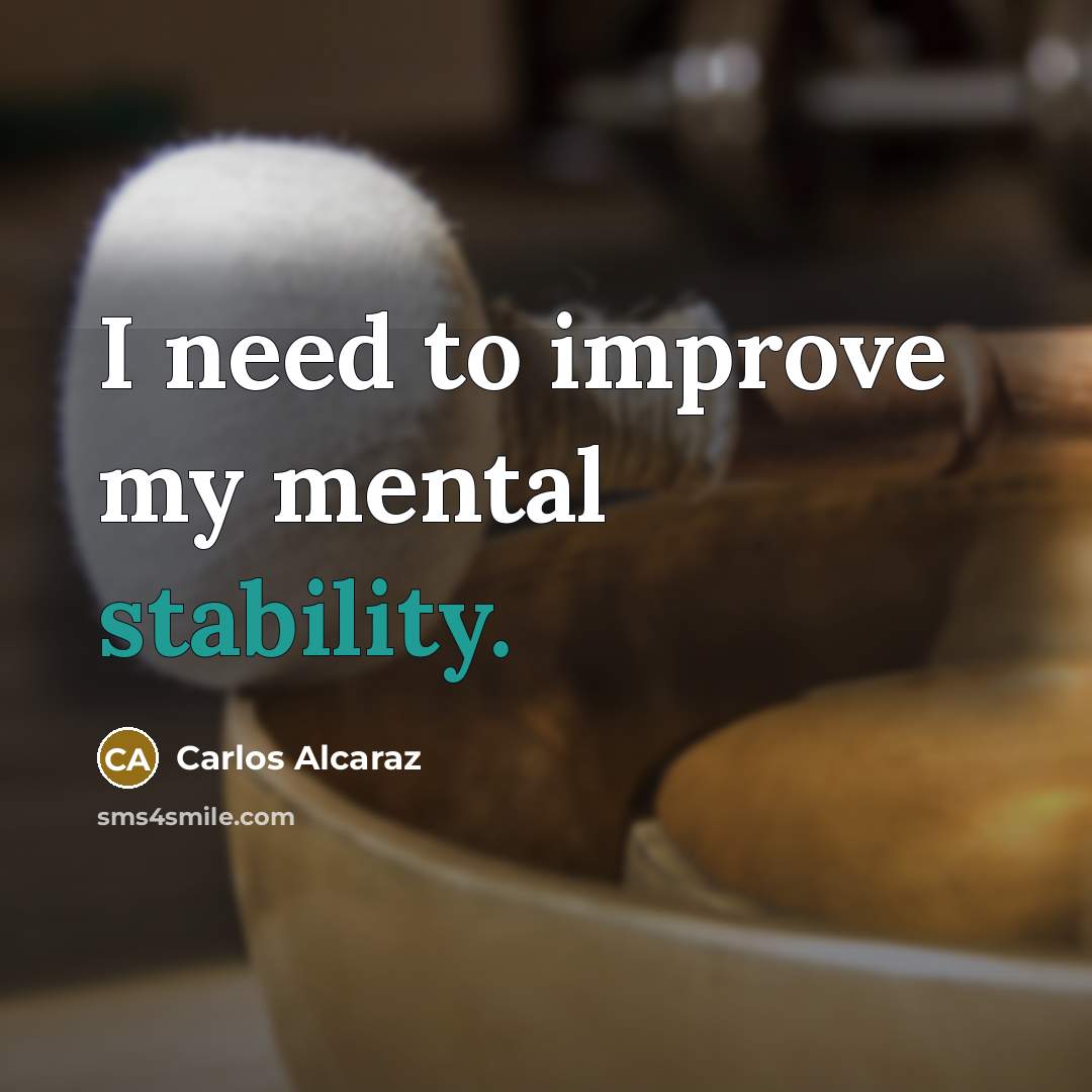 “I need to improve my mental stability.” quote by Carlos Alcaraz