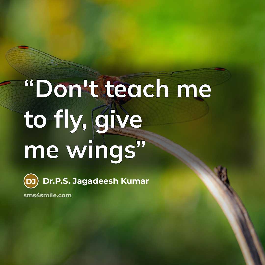 “Don't teach me to fly, give me wings” quote by Dr.P.S. Jagadeesh Kumar