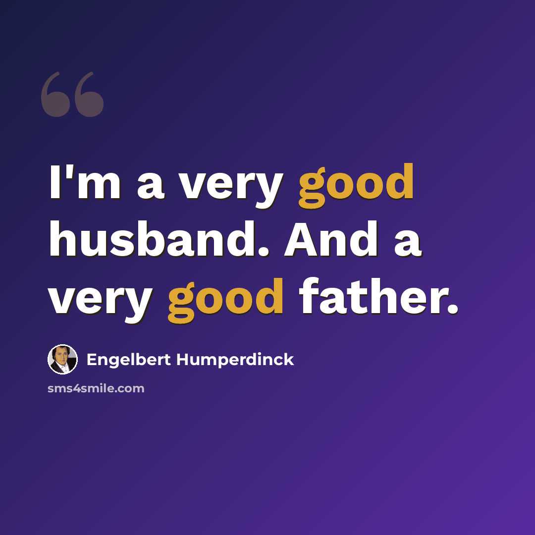 “I'm a very good husband. And a very good father.” quote by Engelbert Humperdinck